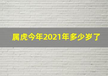 属虎今年2021年多少岁了