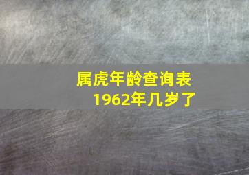 属虎年龄查询表1962年几岁了