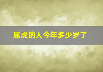 属虎的人今年多少岁了