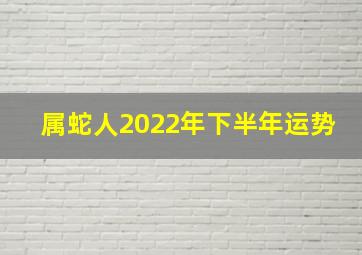 属蛇人2022年下半年运势