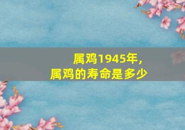 属鸡1945年,属鸡的寿命是多少