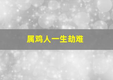 属鸡人一生劫难