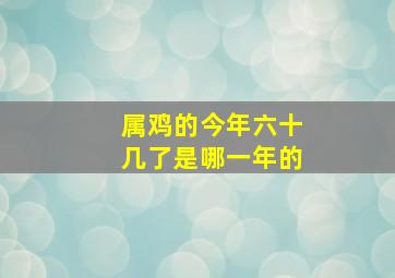 属鸡的今年六十几了是哪一年的