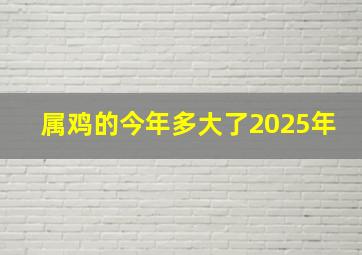 属鸡的今年多大了2025年