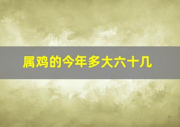 属鸡的今年多大六十几