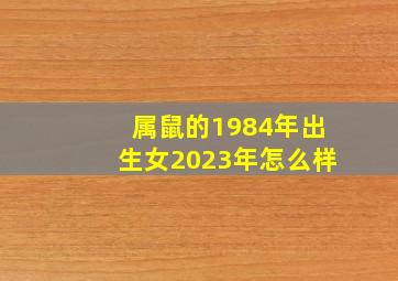 属鼠的1984年出生女2023年怎么样