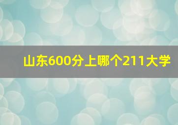 山东600分上哪个211大学