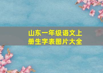 山东一年级语文上册生字表图片大全