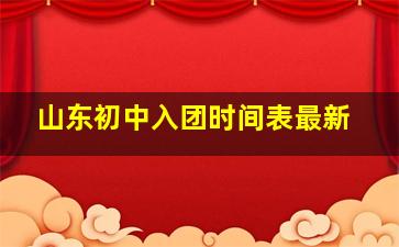 山东初中入团时间表最新