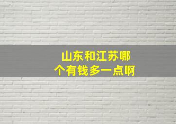 山东和江苏哪个有钱多一点啊