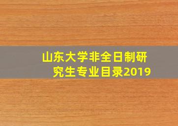 山东大学非全日制研究生专业目录2019