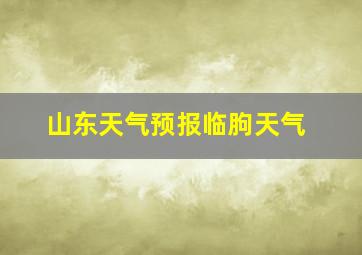 山东天气预报临朐天气