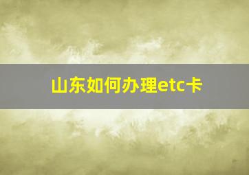 山东如何办理etc卡