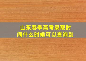 山东春季高考录取时间什么时候可以查询到