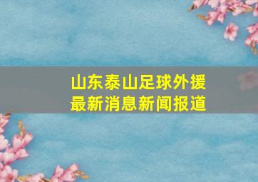 山东泰山足球外援最新消息新闻报道