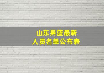 山东男篮最新人员名单公布表