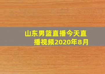 山东男篮直播今天直播视频2020年8月