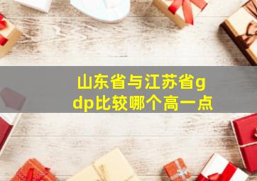 山东省与江苏省gdp比较哪个高一点