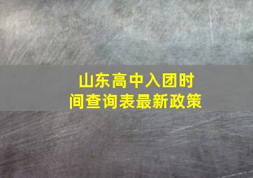 山东高中入团时间查询表最新政策