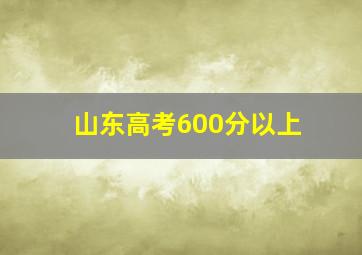 山东高考600分以上