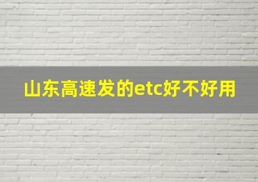 山东高速发的etc好不好用