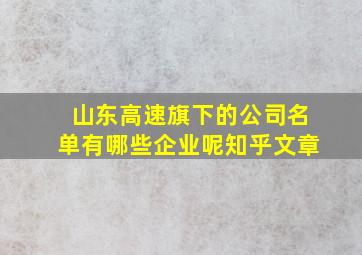 山东高速旗下的公司名单有哪些企业呢知乎文章