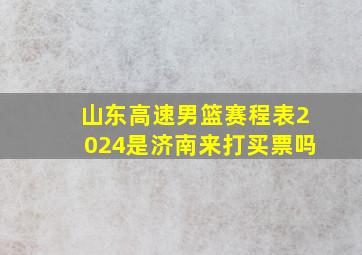 山东高速男篮赛程表2024是济南来打买票吗