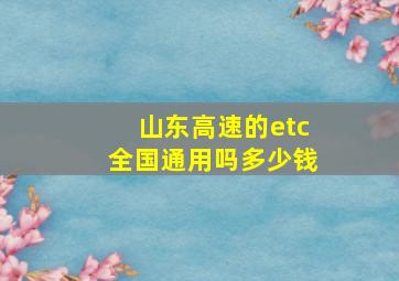 山东高速的etc全国通用吗多少钱