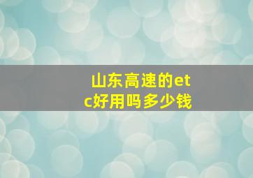 山东高速的etc好用吗多少钱