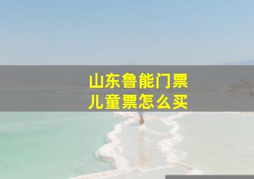 山东鲁能门票儿童票怎么买