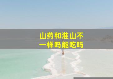 山药和淮山不一样吗能吃吗