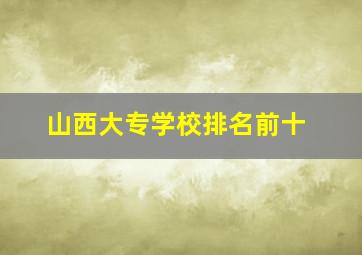 山西大专学校排名前十