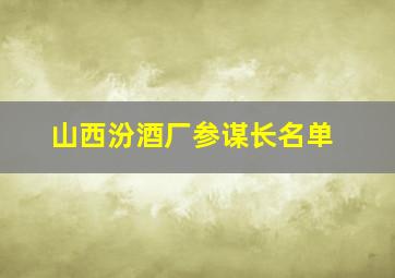 山西汾酒厂参谋长名单