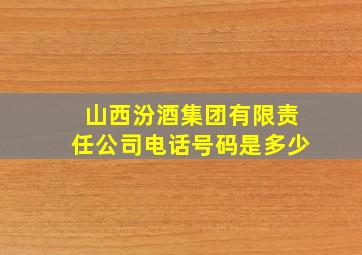 山西汾酒集团有限责任公司电话号码是多少