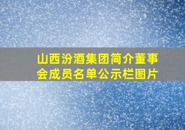 山西汾酒集团简介董事会成员名单公示栏图片