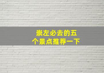 崇左必去的五个景点推荐一下