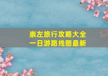 崇左旅行攻略大全一日游路线图最新