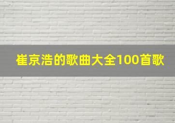 崔京浩的歌曲大全100首歌