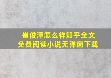 崔俊泽怎么样知乎全文免费阅读小说无弹窗下载