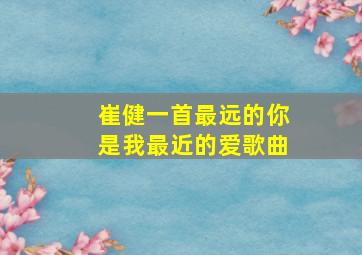 崔健一首最远的你是我最近的爱歌曲