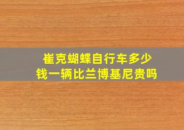 崔克蝴蝶自行车多少钱一辆比兰博基尼贵吗