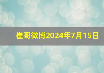 崔哥微博2024年7月15日