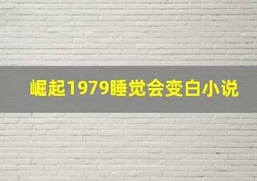 崛起1979睡觉会变白小说