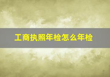 工商执照年检怎么年检