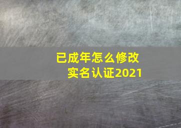 已成年怎么修改实名认证2021