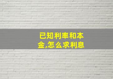 已知利率和本金,怎么求利息