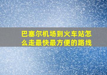 巴塞尔机场到火车站怎么走最快最方便的路线