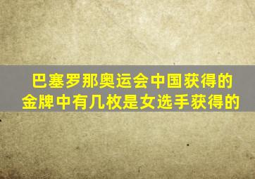 巴塞罗那奥运会中国获得的金牌中有几枚是女选手获得的