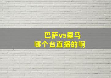 巴萨vs皇马哪个台直播的啊