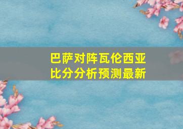 巴萨对阵瓦伦西亚比分分析预测最新